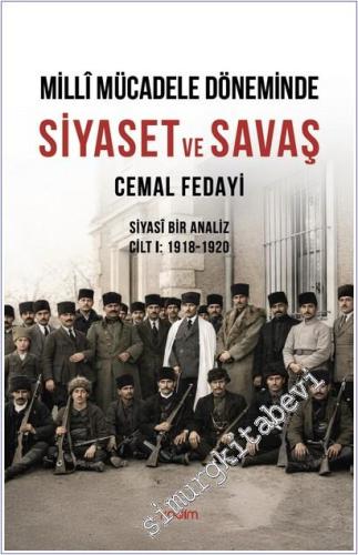 Millî Mücadele Döneminde Siyaset ve Savaş : Siyasi Bir Analiz - Cilt 1