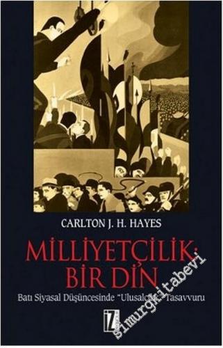 Milliyetçilik: Bir Din: Batı Siyasal Düşüncesinde Ulusalcılık Tasavvuru -        2011