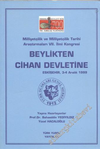 Milliyetçilik ve Milliyetçilik Tarihi Araştırmaları 7. İlmi kongresi : Beylikten Cihan Devletine 3 - 4 Aralık 1999 -