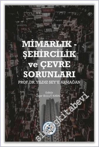 Mimarlık - Şehircilik ve Çevre Sorunları Prof. Dr. Yıldız Sey'e Armağan -        2021