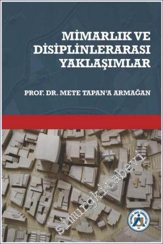 Mimarlık ve Disiplinlerarası Yaklaşımlar Prof. Dr. Mete Tapan'a Armağan -        2022