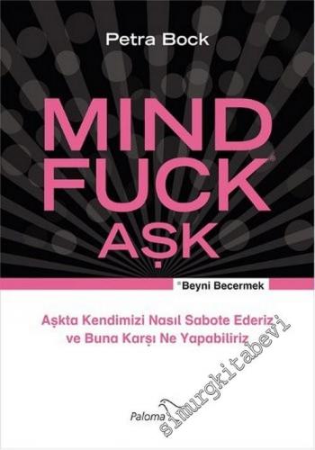 Mind Fuck = Beyni Becermek: Aşk - Aşkta Kendimizi Nasıl Sabote Ederiz ve Buna Karşı Ne Yapabiliriz -        2016