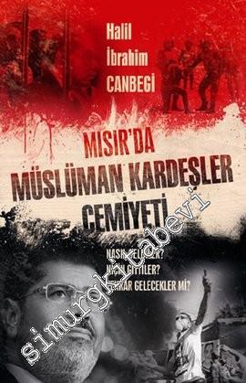 Mısır'da Müslüman Kardeşler Cemiyeti: Nasıl Geldiler? Niçin Gittiler? 