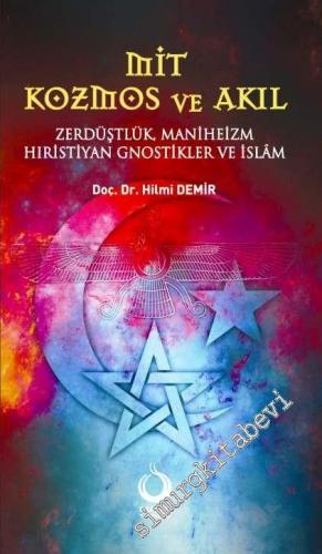 Mit, Kozmos ve Akıl: Zerdüştlük, Maniheizm Hıristiyan Gnostikler ve İslâm'ın Karşılaşması : Gnostik Kozmoloji ve Kelamcıların Mücadelesi -
