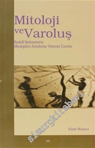 Mitoloji ve Varoluş: Rudolf Bultmann'ın Mitolojiden Arındırma Yöntemi Üzerine -        2006