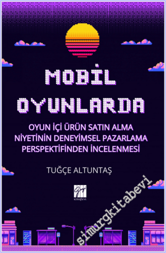 Mobil Oyunlarda Oyun İçi Ürün Satın Alma Niyetinin Deneyimsel Pazarlama Perspektifinden İncelenmesi -