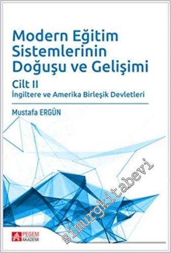 Modern Eğitim Sistemlerinin Doğuşu ve Gelişimi - Cilt 2 : İngiltere ve Amerika Birleşik Devletleri -        2019