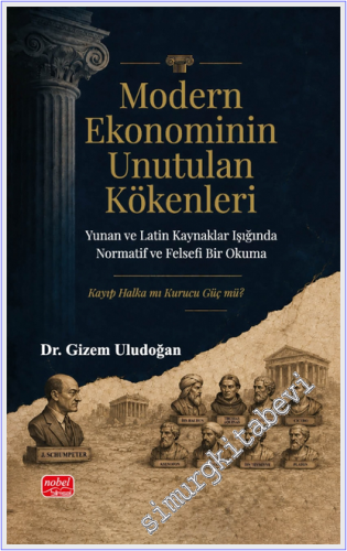 Modern Ekonominin Unutulan Kökenleri : Yunan ve Latin Kaynaklar Işığında Normatif ve Felsefi Bir Okuma - Kayıp Halka mı Kurucu Güç mü -