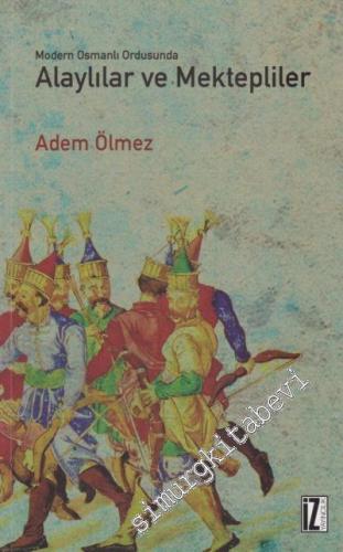 Modern Osmanlı Ordusunda Alaylılar ve Mektepliler -