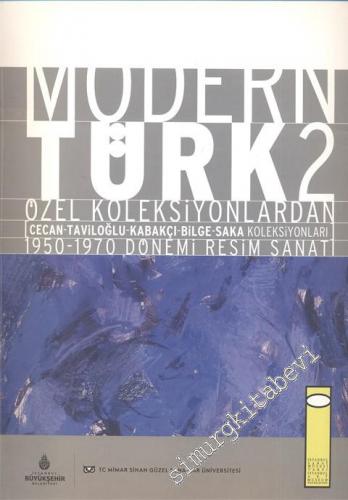 Modern Türk 2: Özel Koleksiyonlardan (Cecan - Taviloğlu - Kabakçı - Bilge Saka Koleksiyonları 1950 - 1970 Dönemi Resim Sanatı -        2007