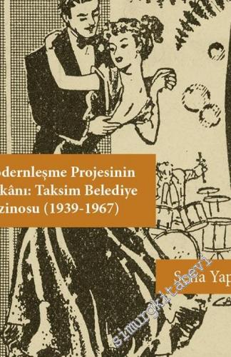 Modernleşme Projesinin Mekanı: Taksim Belediye Gazinosu 1939 - 1967 -