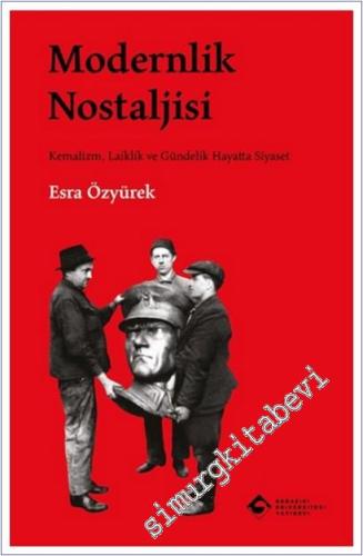 Modernlik Nostaljisi: Kemalizm, Laiklik ve Gündelik Hayatta Siyaset -        2025