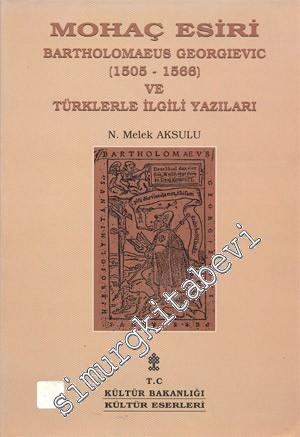 Mohaç Esiri Bartholomaeus Georgievic ( 1505 - 1566 ) ve Türklerle İlgi