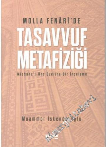 Molla Fenârî'de Tasavvuf Metafiziği: Misbâhu'l-Üns Üzerine Bir İncelem