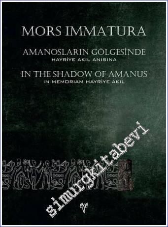 Mors Immatura : Amanosların Gölgesinde - Hayriye Akıl Anı Kitabı = In the Shadow of the Amanus - in Memoriam Hayriye Akıl -        2020
