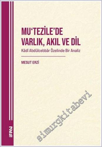 Mu‘tezile'de Varlık Akıl ve Dil : Kadi Abdülcebbar Özelinde Bir Analiz -        2025