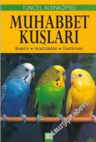 Muhabbet Kuşları: Bakımı, Hastalıkları, Üretilmesi
