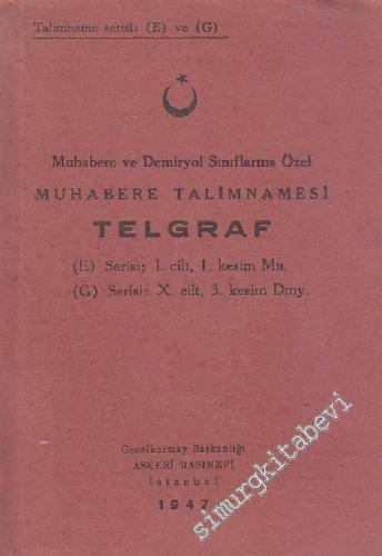 Muhabere ve Demiryol Sınıflarına Özel Muhabere Talimnamesi Telgraf ( E ) Serisi 1. Cilt, 1. Kesim Mu. - ( G ) Serisi: 10. Cilt, 3. Kesim Dmy -        1947