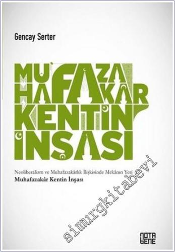 Muhafazakar Kentin İnşası : Neoliberalizm ve Muhafazakarlık İlişkisinde Mekanın Yeri -        2018