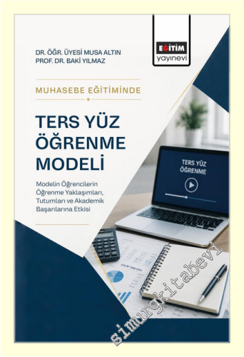 Muhasebe Eğitiminde Ters Yüz Öğrenme Modeli : Modelin Öğrencilerin Öğrenme Yaklaşımları Tutumları ve Akademik Başarılarına Etkisi -
