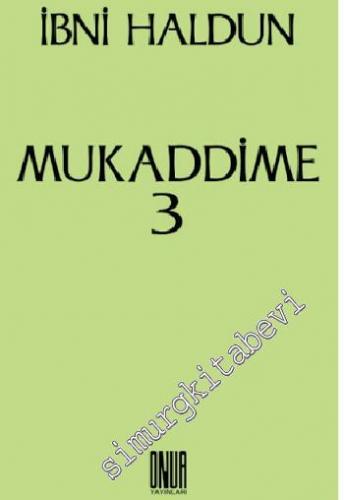 Mukaddime Cilt: 3: İbretler Kitabı, Arap ve Acem Dönemleri ve Bunların Çağdaşları Olan Büyük Egemenlere İlişkin, Başlangıçtan Buyana Gelen Haberler Divanı -