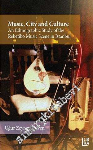 Music, City and Culture: An Ethnographic Study of the Rebetiko Music Scene in Istanbul -