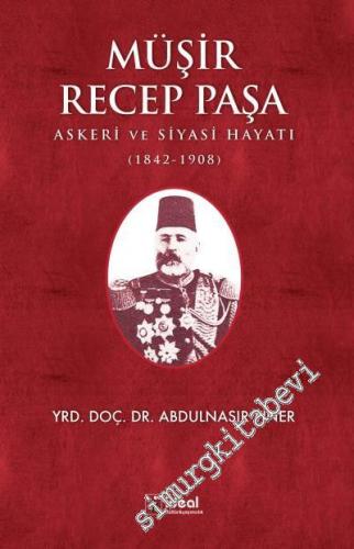 Müşir Recep Paşa: Askeri ve Siyasi Hayatı 1842 - 1908