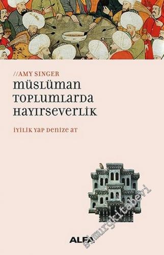 Müslüman Toplumlarda Hayırseverlik : İyilik Yap Denize At