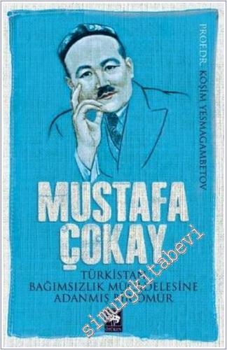 Mustafa Çokay: Türkistan Bağımsızlık Mücadelesine Adanmış Bir Ömür -