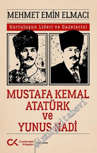 Mustafa Kemal Atatürk ve Yunus Nadi : Kurtuluşun Lideri ve Gazetecisi