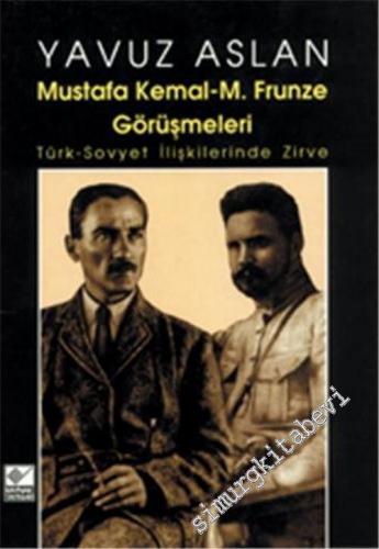 Mustafa Kemal - M. Frunze Görüşmeleri: Türk - Sovyet İlişkilerinde Zir