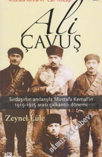 Mustafa Kemal'in “ Can Yoldaşı” Ali Çavuş: Sırdaşının Anılarıyla Musta