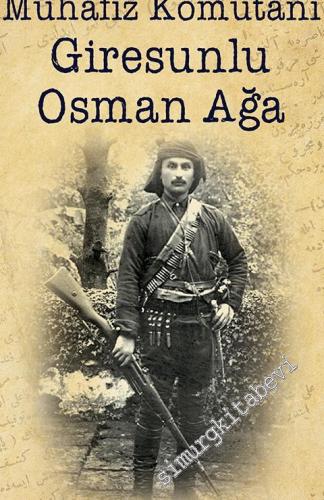 Mustafa Kemal'in Muhafız Komutanı Giresunlu Osman Ağa -