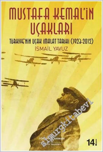 Mustafa Kemal'in Uçakları: Türkiye'nin Uçak İmalat Tarihi 1923 - 2012 -        2024