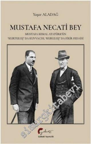 Mustafa Necati Bey : Mustafa Kemal Atatürk'ün Kurtuluş'da Kuvvacısı Ku