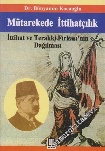 Mütarekede İttihatçılık: İttihat ve Terakki Fırkası'nın Dağılması 1918 - 1920 -        2006
