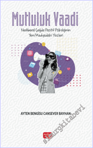 Mutluluk Vaadi : Neoliberal Çağda Pozitif Psikolojinin Yeni Medyadaki 