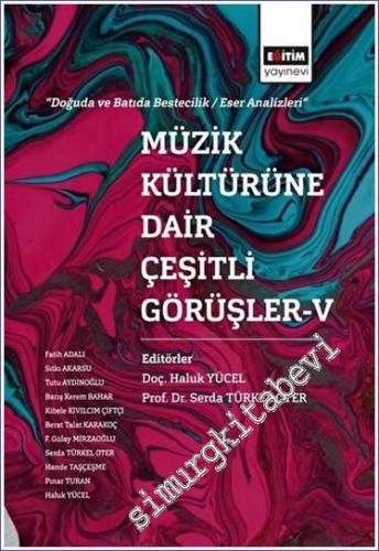 Müzik Kültürüne Dair Çeşitli Görüşler 5 : Doğuda ve Batıda Bestecilik - Eser Analizleri -        2021