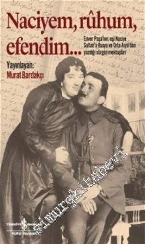 Naciyem Ruhum Efendim: Enver Paşa'nın Eşi Naciye Sultan'a Rusya ve Orta Asya'dan Yazdığı Sürgün Mektupları -