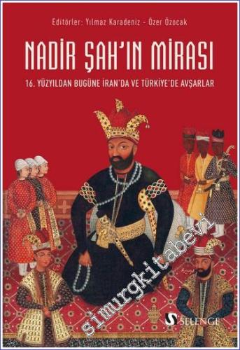 Nadir Şah'ın Mirası / 16. Yüzyıldan Bugüne İran'da ve Türkiye'de Avşar