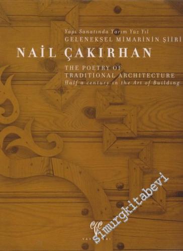 Nail Çakırhan: Yapı Sanatında Yarım Yüzyıl Geleneksel Mimarinin Şiiri = Nail Çakırhan: The Poetry of Traditional Architecture Half a Century in the Art of Building  CİLTLİ -        2005