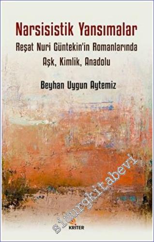 Narsisistik Yansımalar: Reşat Nuri Güntekin'in Romanlarında Aşk Kimlik Anadolu -        2023