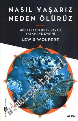 Nasıl Yaşarız Neden Ölürüz: Hücrelerin Bilinmeyen Yaşamı ve Evrimi -