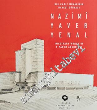 Nazimi Yaver Yenal: Bir Kâğıt Mimarının Hayali Dünyası = Imaginary World of A Paper Architect - 2017