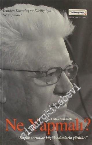 Ne Yapmalı: Yeniden Diriliş ve Kurtuluş İçin - Büyük Sorunlar Küçük Adımlarla Çözülür -