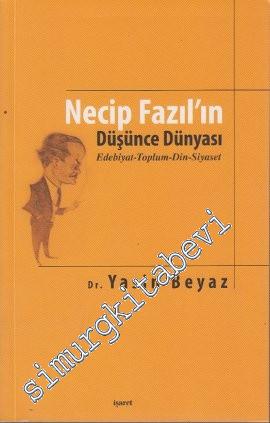 Necip Fazıl'ın Düşünce Dünyası: Edebiyat - Toplum - Din - Siyaset -