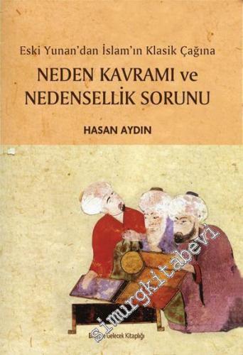 Neden Kavramı ve Nedensellik Sorunu: Eski Yunan'dan İslam'ın Klasik Çağına -