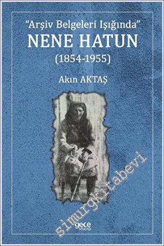 Nene Hatun (1854 - 1955) Arşiv Belgeleri Işığında -        2022