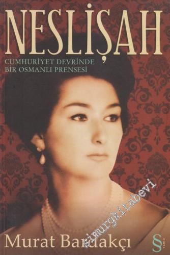 Neslişah: Cumhuriyet Devrinde Bir Osmanlı Prensesi