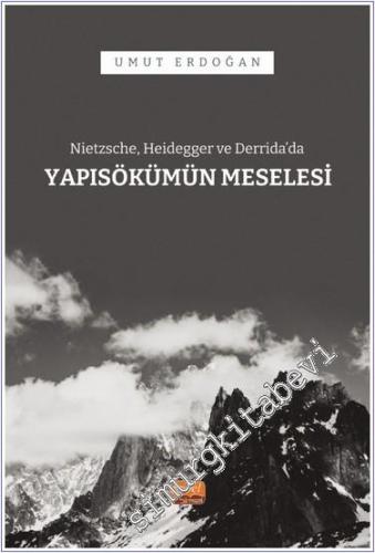 Nietzsche, Heidegger ve Derrida'da Yapısökümün Meselesi - 2024